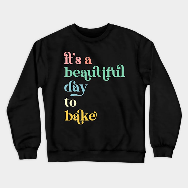 It's a Beautiful Day To Bake a Cake Baker Crewneck Sweatshirt by Way Down South